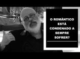Luiz Felipe Pondé – O romântico está condenado a sempre sofrer?