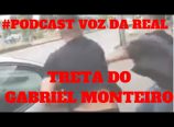 Podcast Voz da Real – Treta do Gabriel Monteiro