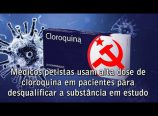 Médicos petistas usam alta dose de Cloroquina em pacientes para desqualificar substância em estudo